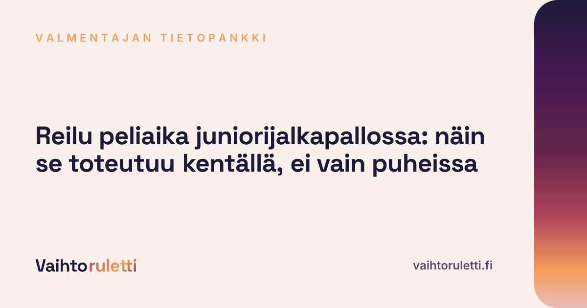 Vaihtoruletti: Reilu peliaika juniorijalkapallossa: näin se toteutuu kentällä, ei vain puheissa